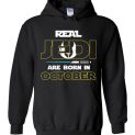 $32.95 - Real Jedi are born in October Star War Birthday Hoodie