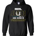 $32.95 - Real Jedi are born in February Star War Birthday Hoodie