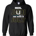 $32.95 - Real Jedi are born in July Star War Birthday Hoodie