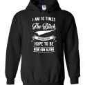 $32.95 - I am 10 times the bitch you could ever hope to be, now run along Hoodie