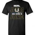 $18.95 - Real Jedi are born in June Star War Birthday T-Shirt