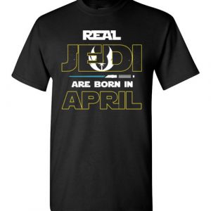 $18.95 - Real Jedi are born in April Star War Birthday T-Shirt