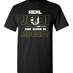 $18.95 - Real Jedi are born in August Star War Birthday T-Shirt