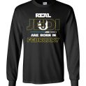 $23.95 - Real Jedi are born in February Star War Birthday Canvas Long Sleeve T-Shirt