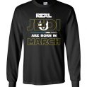 $23.95 - Real Jedi are born in March Star War Birthday Canvas Long Sleeve T-Shirt
