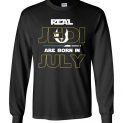 $23.95 - Real Jedi are born in July Star War Birthday Canvas Long Sleeve T-Shirt