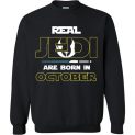 $29.95 - Real Jedi are born in October Star War Birthday Sweatshirt