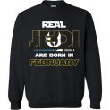 $29.95 - Real Jedi are born in February Star War Birthday Sweatshirt