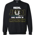 $29.95 - Real Jedi are born in March Star War Birthday Sweatshirt