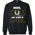 $29.95 - Real Jedi are born in April Star War Birthday Sweatshirt