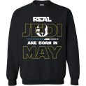 $29.95 - Real Jedi are born in May Star War Birthday Sweatshirt