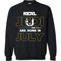$29.95 - Real Jedi are born in July Star War Birthday Sweatshirt