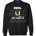 $29.95 - Real Jedi are born in August Star War Birthday Sweatshirt