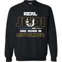 $29.95 - Real Jedi are born in September Star War Birthday Sweatshirt