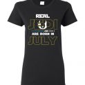 $19.95 - Real Jedi are born in July Star War Birthday Lady T-Shirt