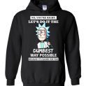 $32.95 - Rick and Morty Funny Shirts: You’re Right, Let’s Do It The Dumbest Way Possible Because it is easier for you Hoodie