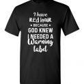 $18.95 - I have red hair because God knew I needed a warning label T-Shirt