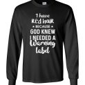 $23.95 - I have red hair because God knew I needed a warning label Canvas Long Sleeve T-Shirt