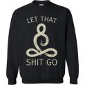 $29.95 - Let That Shit Go Shirt, Buddha Meditation Funny Sweatshirt