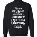 $29.95 - I have red hair because God knew I needed a warning label Sweater