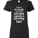 $19.95 - I have red hair because God knew I needed a warning label Lady T-Shirt