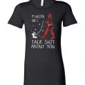 $19.95 - Deadpool funny shirts: My Unicorn and i talk shit about you Lady T-Shirt