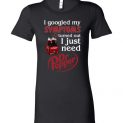 $19.95 - Pepperaholic shirts: I Googled My Symptoms Turns Out I Just Need Dr Pepper Funny Lady T-Shirt