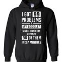 $32.95 - Funny parental shirt: I Got 99 Problems and My Toddler Single-Handedly Created 98 Of Them In 27 Minutes Hoodie