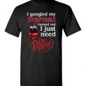 $18.95 - Pepperaholic shirts: I Googled My Symptoms Turns Out I Just Need Dr Pepper Funny T-Shirt