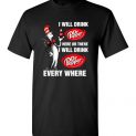 $18.95 - Pepperaholic – Dr Seuss: I will drink Dr Pepper here or there i will drink Dr pepper everywhere Funny T-Shirt