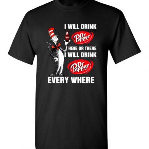 $18.95 - Pepperaholic – Dr Seuss: I will drink Dr Pepper here or there i will drink Dr pepper everywhere Funny T-Shirt