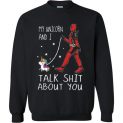 $29.95 - Deadpool funny shirts: My Unicorn and i talk shit about you Sweatshirt