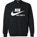 $29.95 - Mom Just Love It funny Mother's Day Sweatshirt