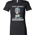$19.95 - Rick and Morty Funny Shirts: In My Defense I Was Left Unsupervised Lady T-Shirt
