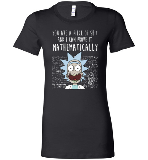$19.95 - Rick and Morty funny shirts: You are a piece of shit and I can prove it mathematically Lady T-Shirt