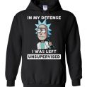 $32.95 - Rick and Morty Funny Shirts: In My Defense I Was Left Unsupervised Hoodie