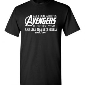 $18.95 - Funny Marvel's Shirts: All i care about is Avengers Infinity War and Like Maybe 3 People and Food T-Shirt