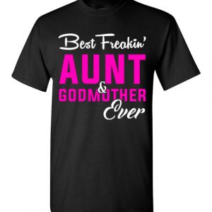 $18.95 - Funny Mother's Day shirts: Best Freakin Aunt and Godmother Ever T-Shirt