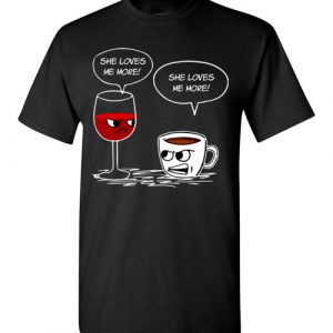 $18.95 - Funny Drinking Shirts: She Loves Me More Coffee Wine T-Shirt