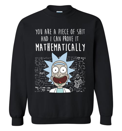 $29.95 - Rick and Morty funny shirts: You are a piece of shit and I can prove it mathematically Sweatshirt