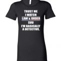 $19.95 - Trust me I watch law and order svu, I’m bassically a detective funny Lady T-Shirt