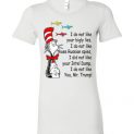 $19.95 - Funny Dr Seuss shirts: I do not like you Mr. Trump Lady T-Shirt
