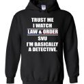 $32.95 - Trust me I watch law and order svu, I’m bassically a detective funny Hoodie
