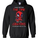 $32.95 - Funny DeadPool Shirts: I Have Neither The Time Nor The Crayons To Explain This To You Hoodie