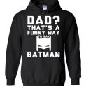 $32.95 - Funny Father's Day Shirts: Dad? That's a funny way to say Batman Hoodie