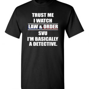 $18.95 - Trust me I watch law and order svu, I’m bassically a detective funny T-Shirt