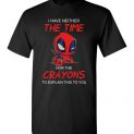 $18.95 - Funny DeadPool Shirts: I Have Neither The Time Nor The Crayons To Explain This To You T-Shirt
