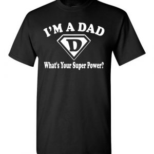 $18.95 - Fathers Day Gift I'm a dad, what's your super power T-Shirt