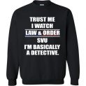 $29.95 - Trust me I watch law and order svu, I’m bassically a detective funny Sweatshirt