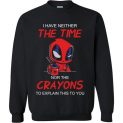 $29.95 - Funny DeadPool Shirts: I Have Neither The Time Nor The Crayons To Explain This To You Sweatshirt